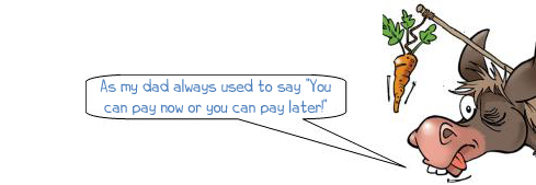 Wonkee Donkee says "As my dad always used to say “You can pay now or you can pay later!”"