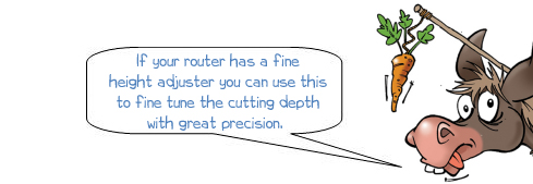 Wonkee donkee says "If your router has a fine height adjuster you can use this to fine tune the cutting depth with great precision."